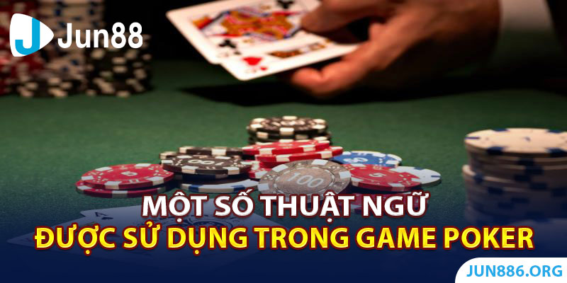 Một số thuật ngữ được sử dụng nhiều của game Poker
